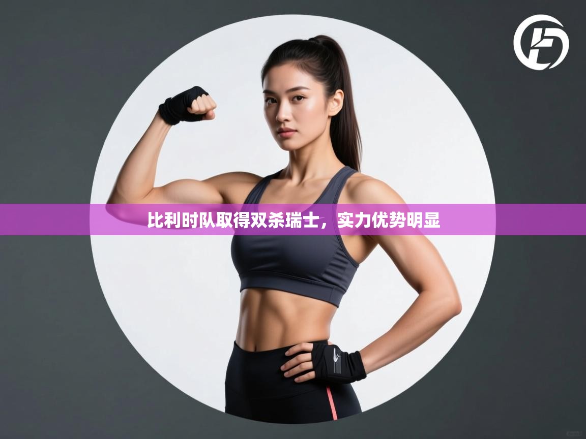 比利时队取得双杀瑞士，实力优势明显  第2张