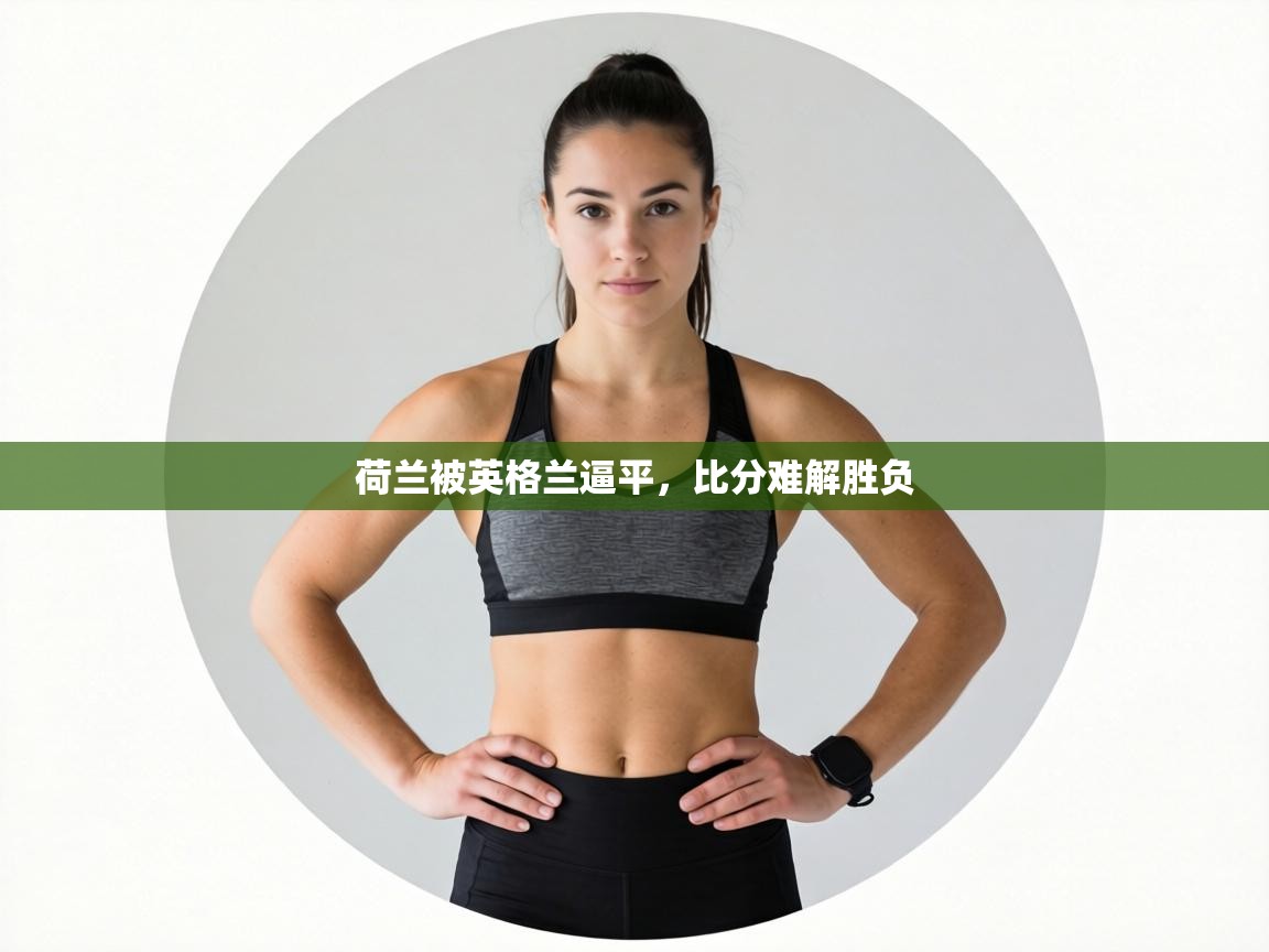 荷兰被英格兰逼平,比分难解胜负 第2张